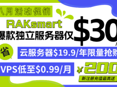 RAKsmart八月特惠 外贸服务器仅$30/月 爆款VPS低至$0.99/月 充值最高送200美元