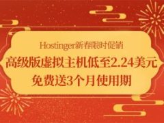 Hostinger新春促销 外贸主机低至$2.24/月 另送三个月使用期