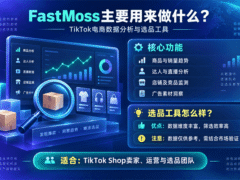 Fastmoss主要用来做什么 Fastmoss选品工具怎么样